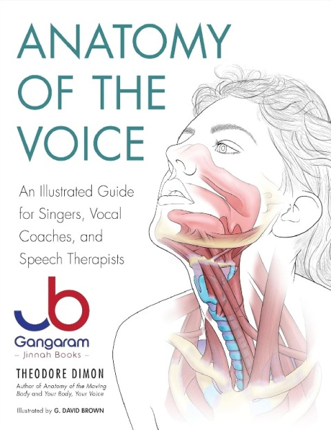 Anatomy of the Voice An Illustrated Guide for Singers, Vocal Coaches, and Speech Therapists