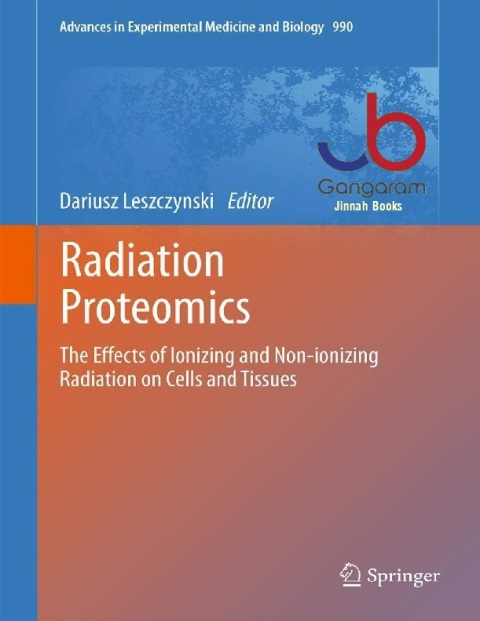 Radiation Proteomics The effects of ionizing and non-ionizing radiation on cells and tissues (Advances in Experimental Medicine and Biology, 990).