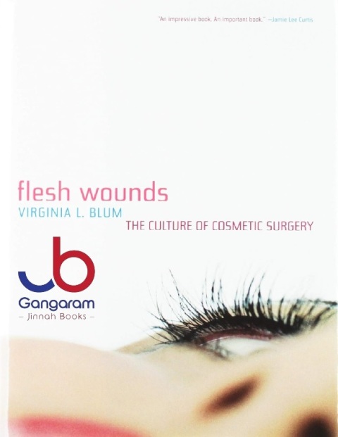 Flesh Wounds The Culture of Cosmetic Surgery